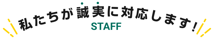 私たちが誠実に対応します！